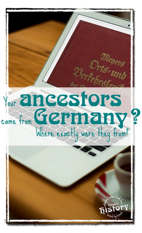 Your ancestors came from a country called Germany? Where exactly where they from? [www.lovablehistory.com]